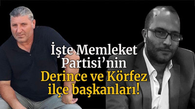 İşte Memleket Partisi’nin Derince ve Körfez ilçe başkanları!